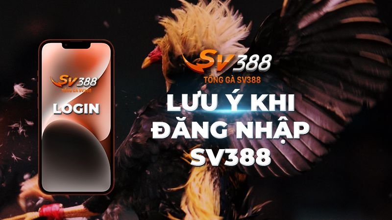 Cần lưu ý những gì khi đăng nhập vào tài khoản SV388?